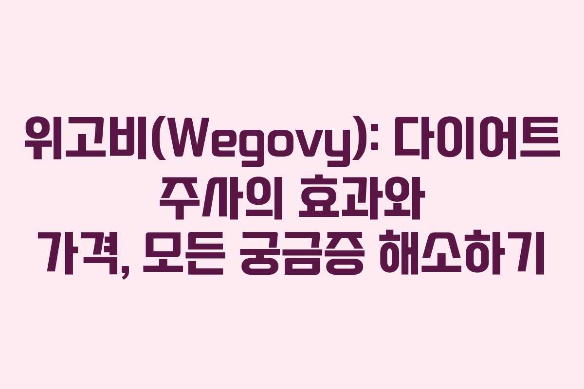 위고비(Wegovy): 다이어트 주사의 효과와 가격, 모든 궁금증 해소하기