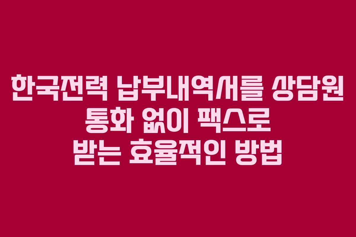 한국전력 납부내역서를 상담원 통화 없이 팩스로 받는 효율적인 방법