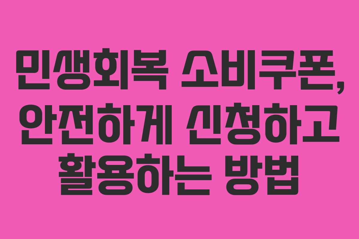 민생회복 소비쿠폰, 안전하게 신청하고 활용하는 방법