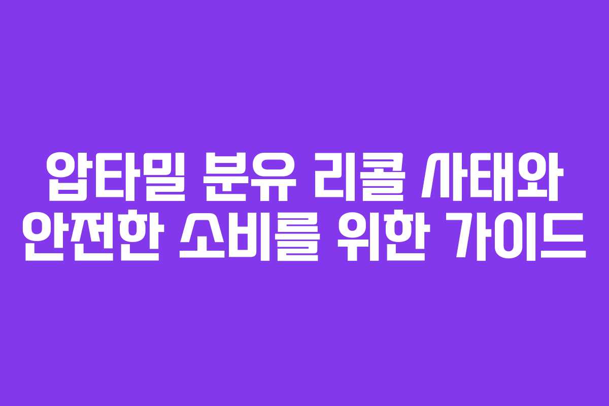 압타밀 분유 리콜 사태와 안전한 소비를 위한 가이드