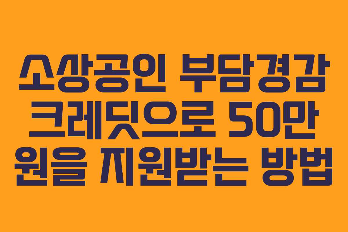 소상공인 부담경감 크레딧으로 50만 원을 지원받는 방법