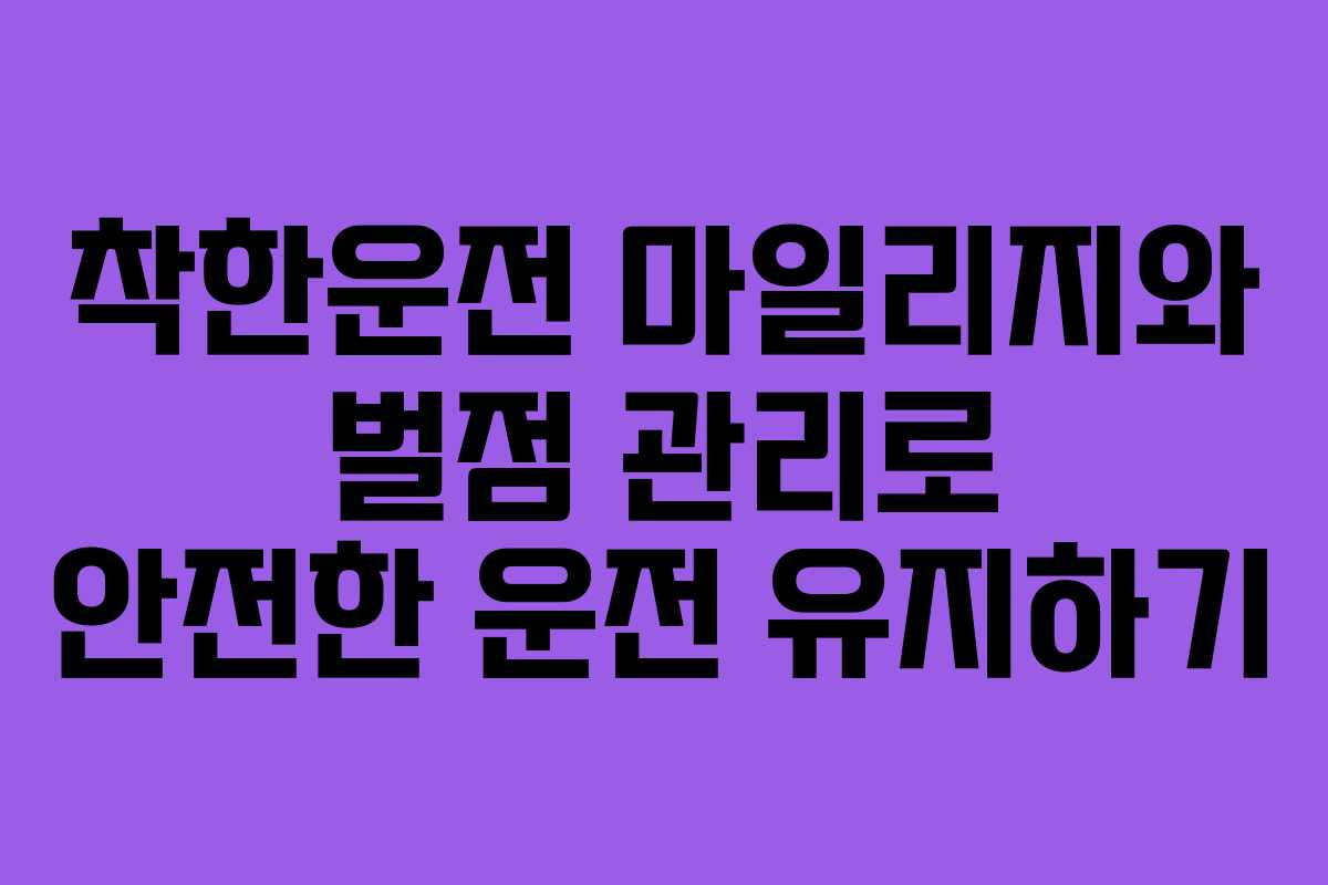 착한운전 마일리지와 벌점 관리로 안전한 운전 유지하기