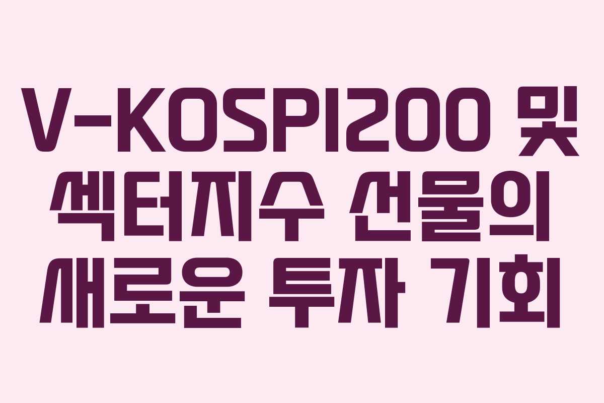 V-KOSPI200 및 섹터지수 선물의 새로운 투자 기회