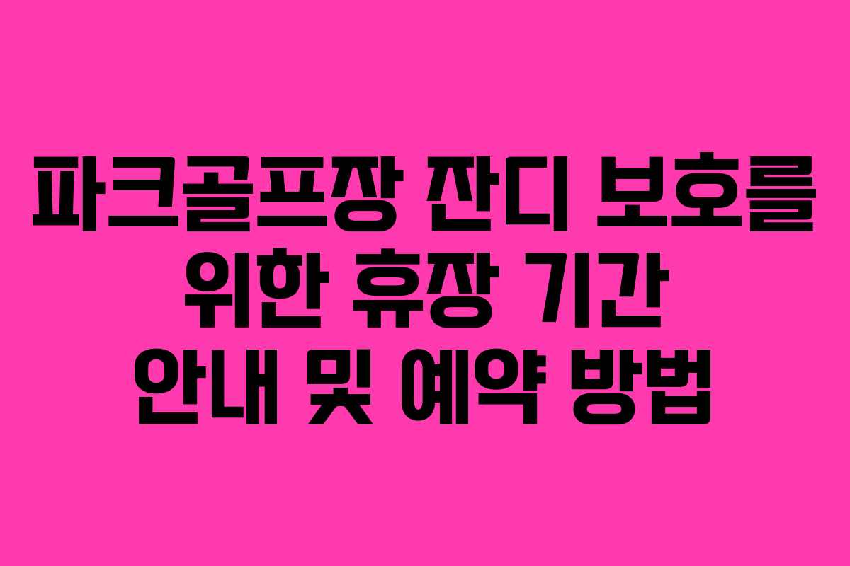 파크골프장 잔디 보호를 위한 휴장 기간 안내 및 예약 방법