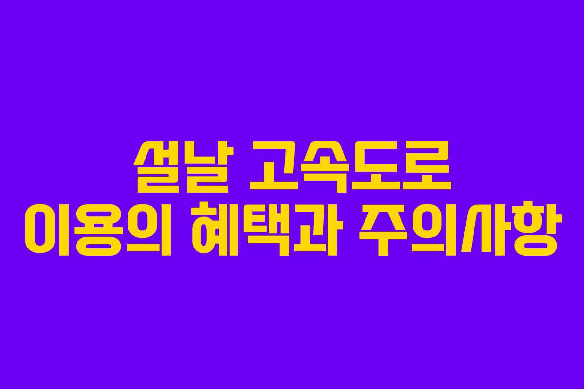 설날 고속도로 이용의 혜택과 주의사항