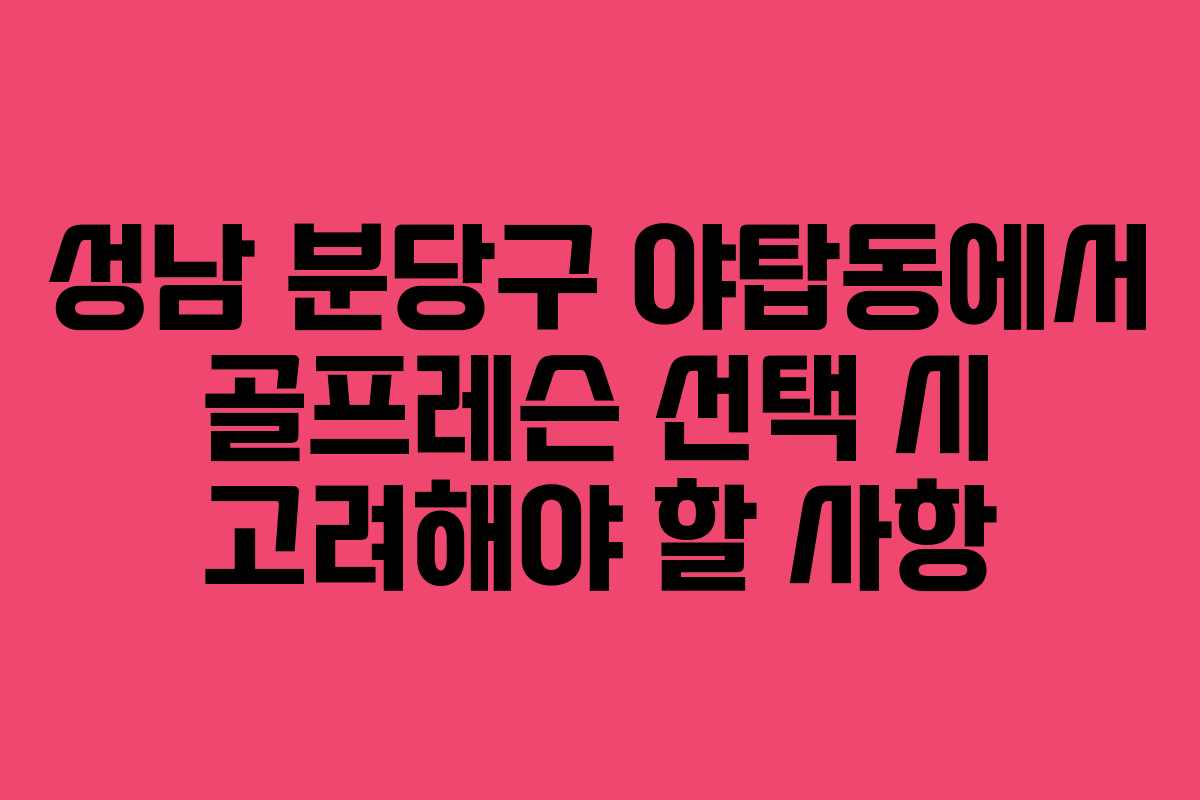 성남 분당구 야탑동에서 골프레슨 선택 시 고려해야 할 사항