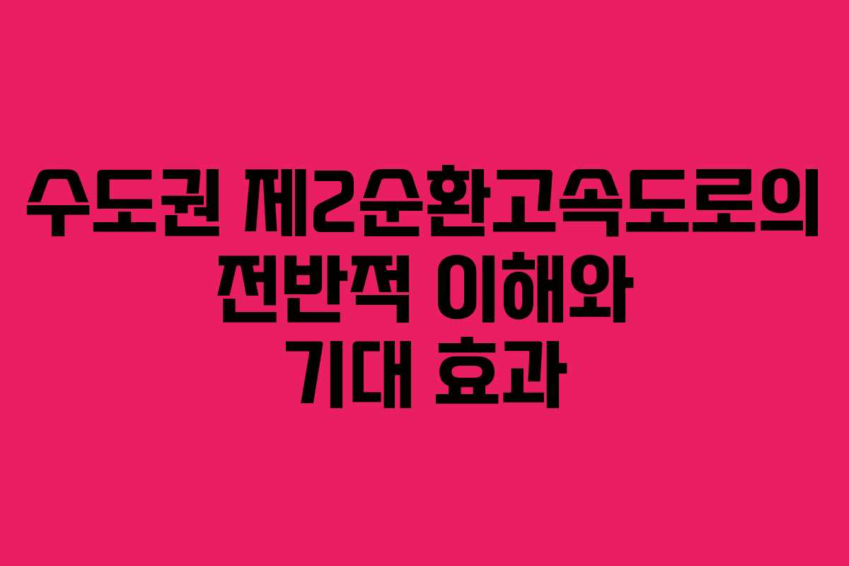 수도권 제2순환고속도로의 전반적 이해와 기대 효과
