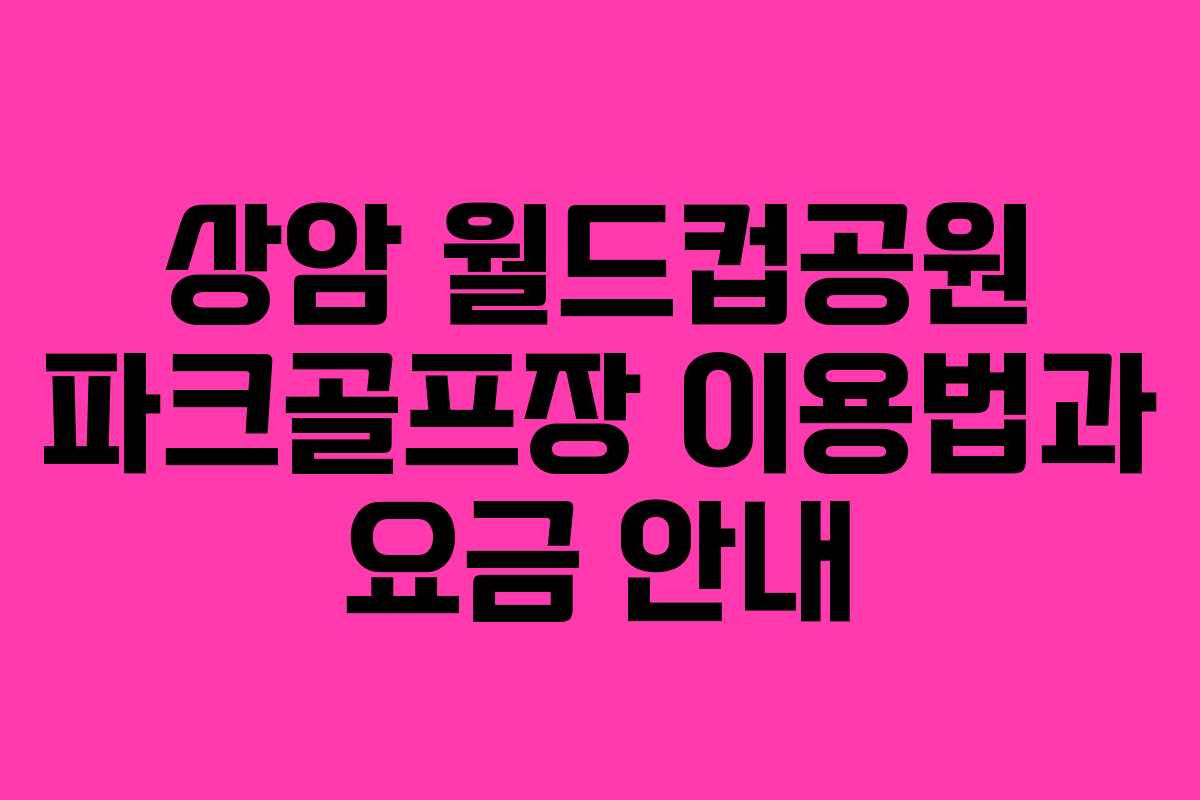 상암 월드컵공원 파크골프장 이용법과 요금 안내
