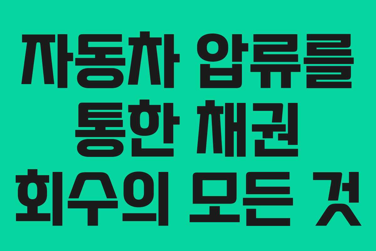 자동차 압류를 통한 채권 회수의 모든 것