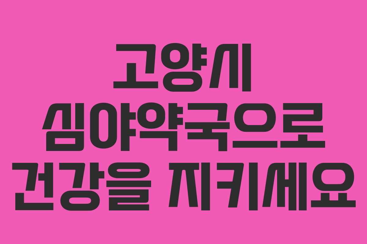 고양시 심야약국으로 건강을 지키세요
