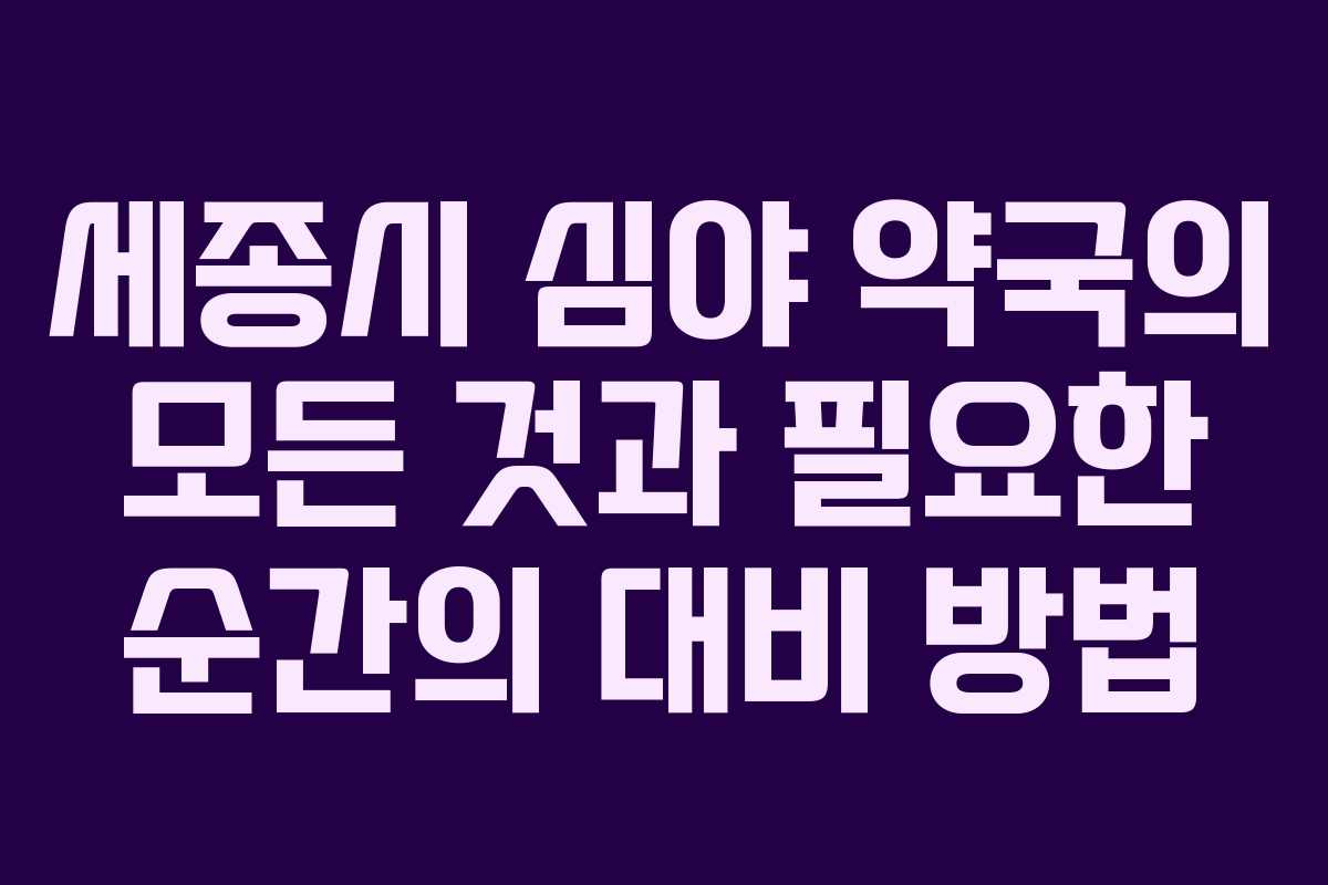 세종시 심야 약국의 모든 것과 필요한 순간의 대비 방법