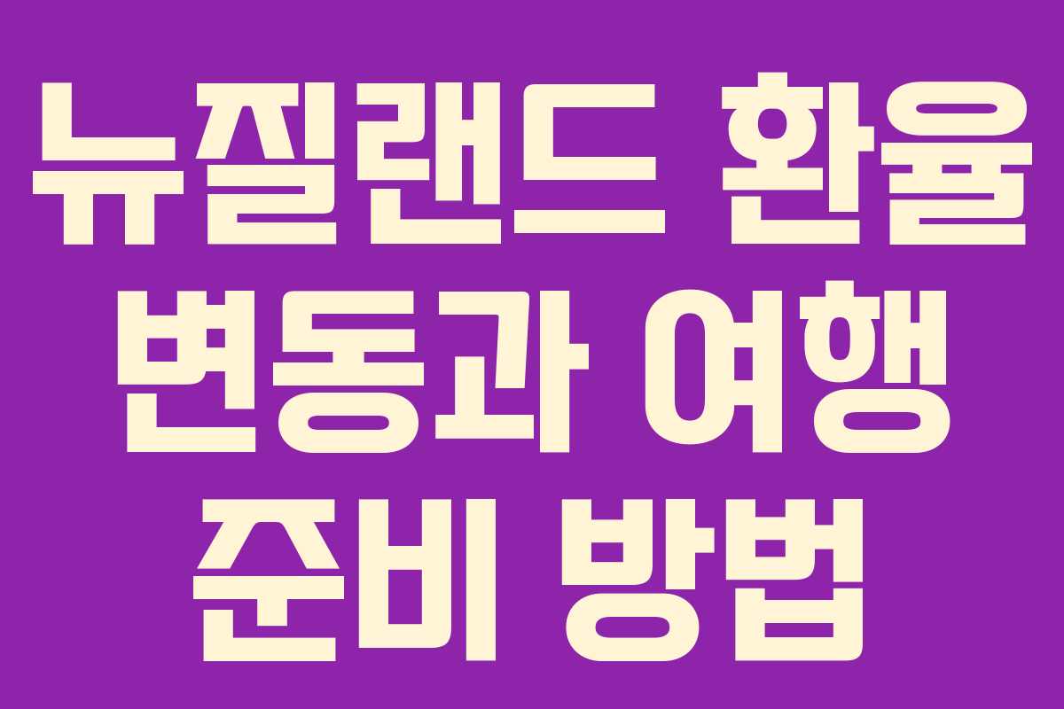 뉴질랜드 환율 변동과 여행 준비 방법