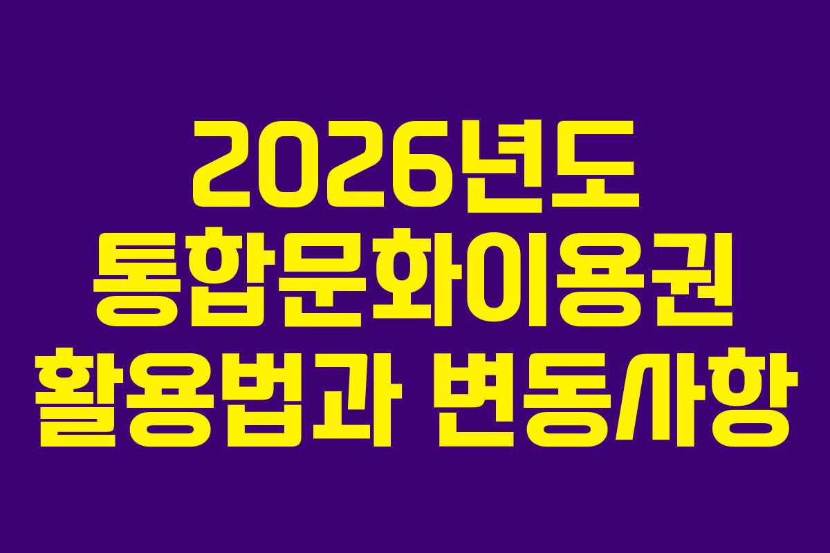 2026년도 통합문화이용권 활용법과 변동사항
