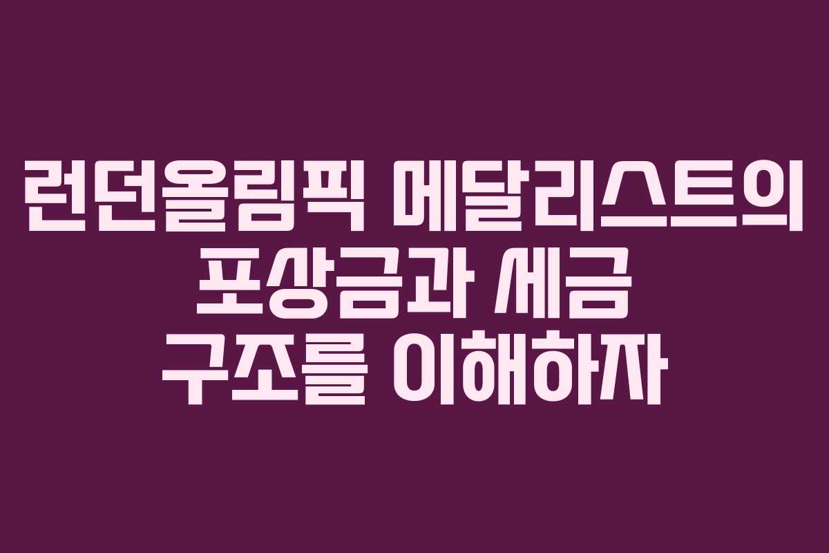 런던올림픽 메달리스트의 포상금과 세금 구조를 이해하자