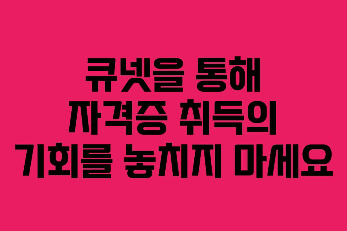 큐넷을 통해 자격증 취득의 기회를 놓치지 마세요