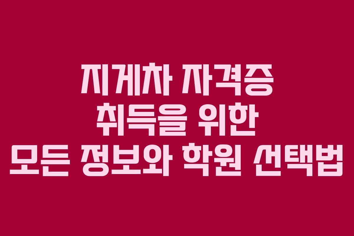 지게차 자격증 취득을 위한 모든 정보와 학원 선택법