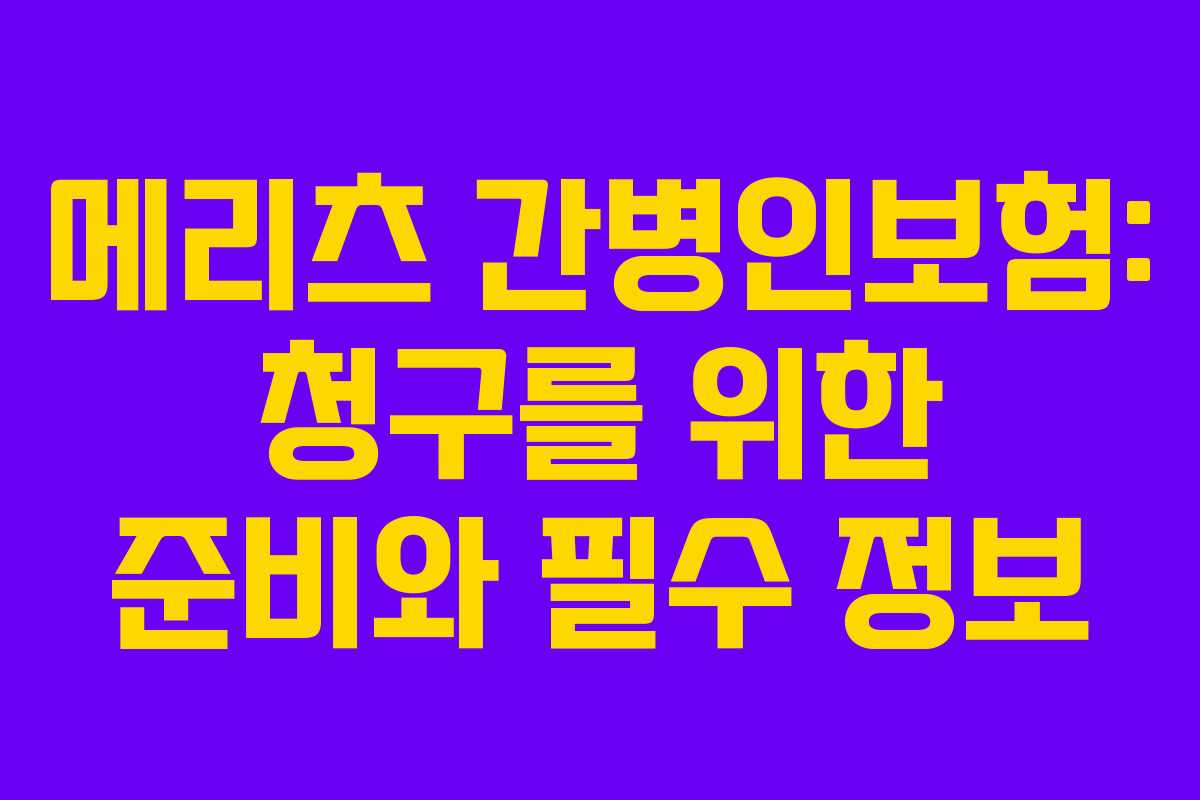 메리츠 간병인보험: 청구를 위한 준비와 필수 정보
