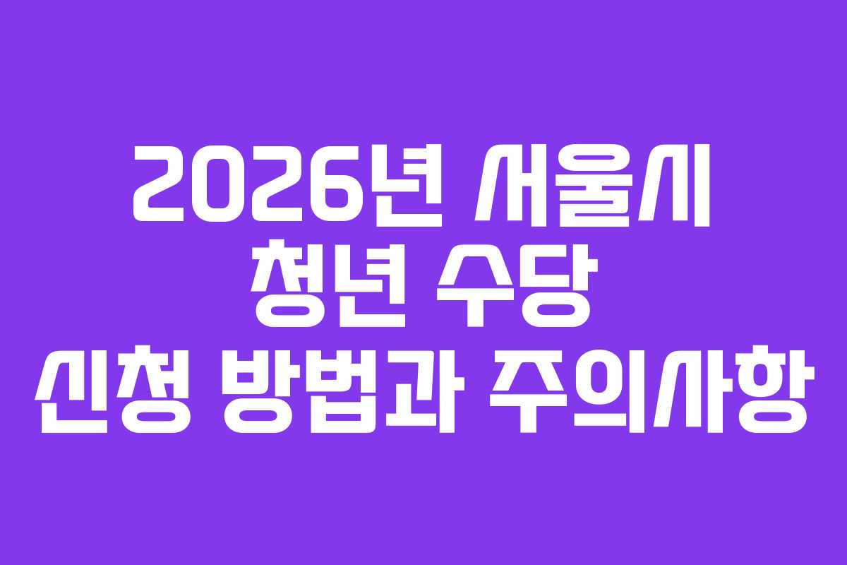 2026년 서울시 청년 수당 신청 방법과 주의사항