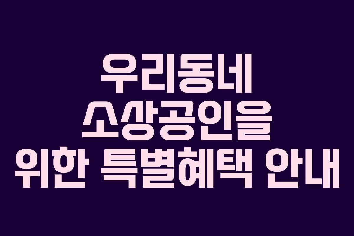 우리동네 소상공인을 위한 특별혜택 안내