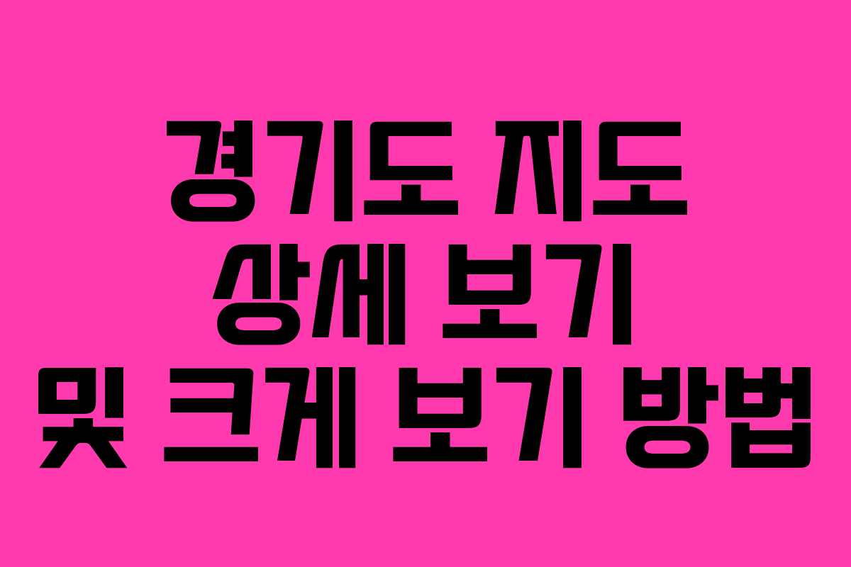 경기도 지도 상세 보기 및 크게 보기 방법