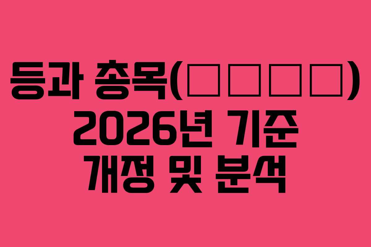 등과 총목(登科摠目) 2026년 기준 개정 및 분석