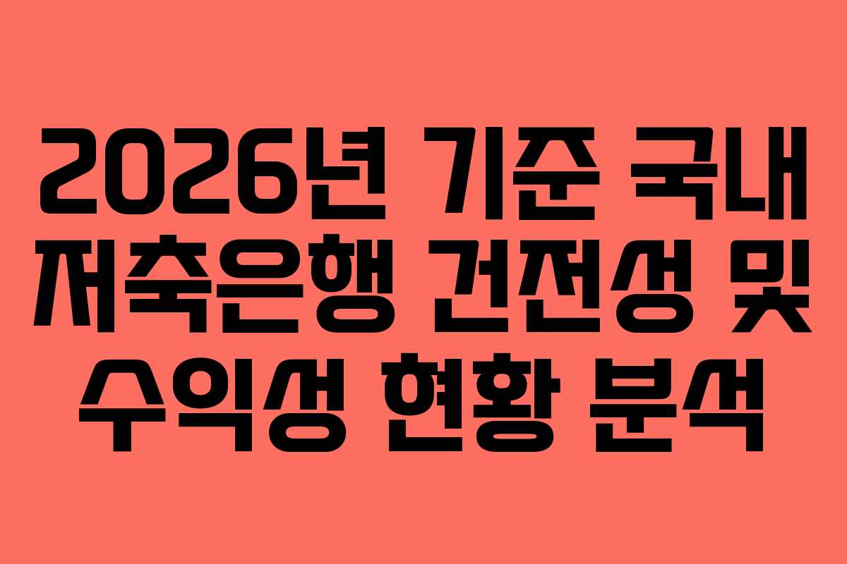 2026년 기준 국내 저축은행 건전성 및 수익성 현황 분석