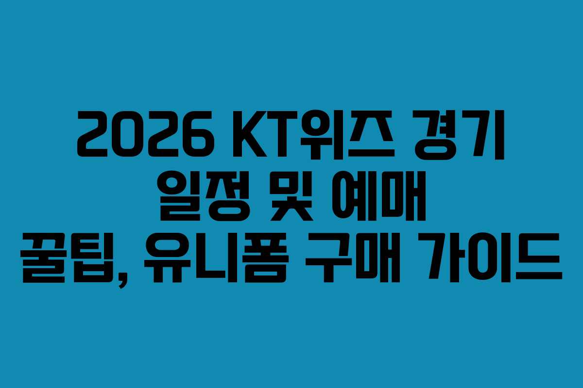 2026 KT위즈 경기 일정 및 예매 꿀팁, 유니폼 구매 가이드