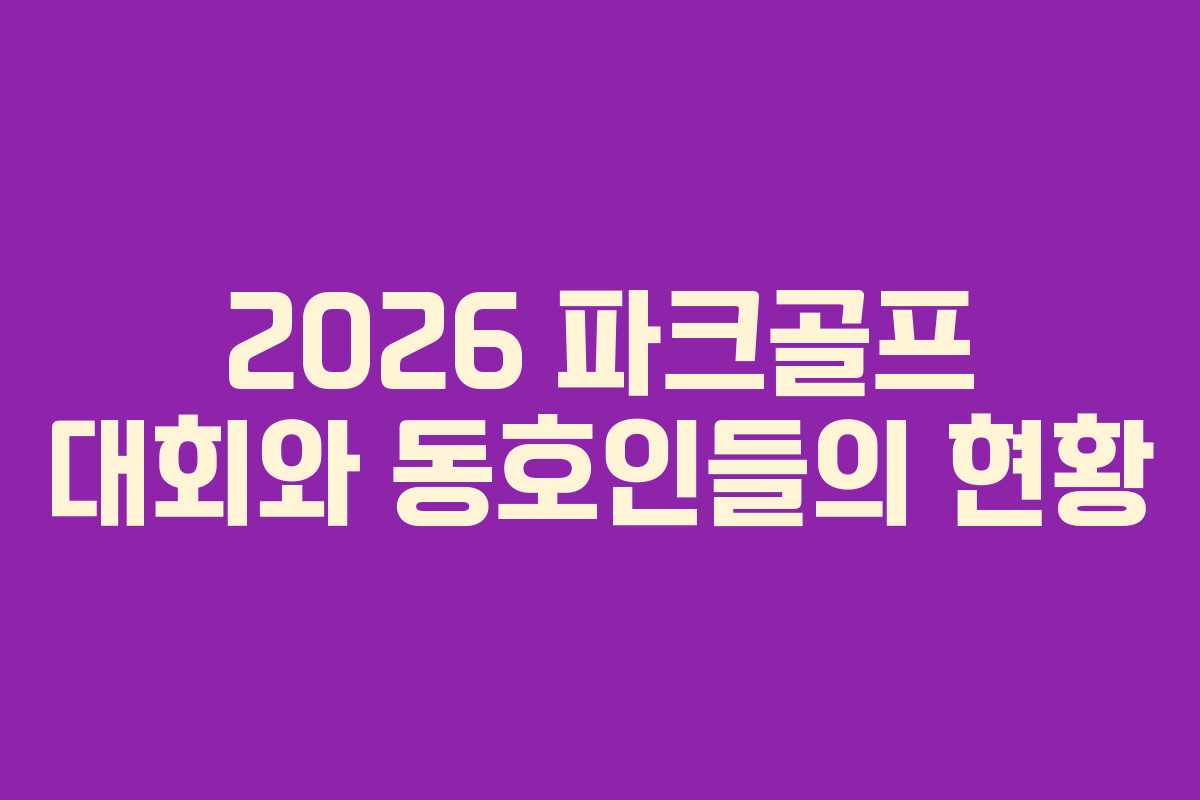 2026 파크골프 대회와 동호인들의 현황