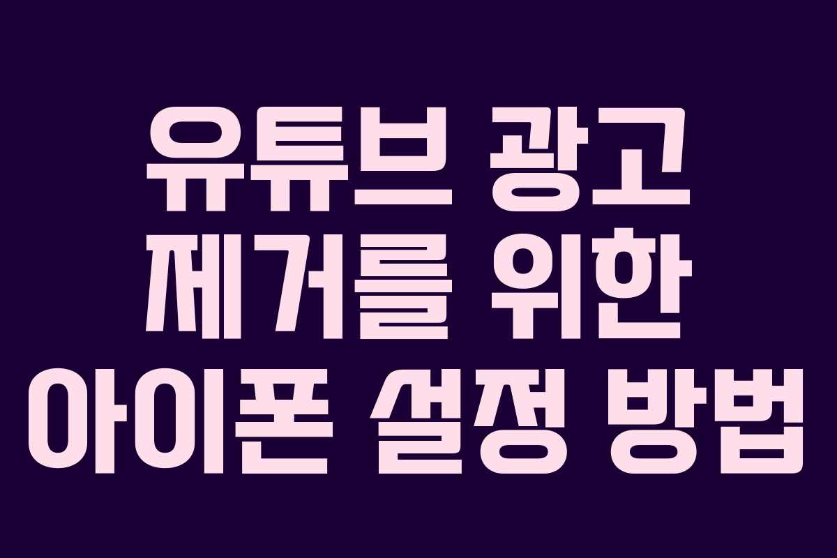 유튜브 광고 제거를 위한 아이폰 설정 방법