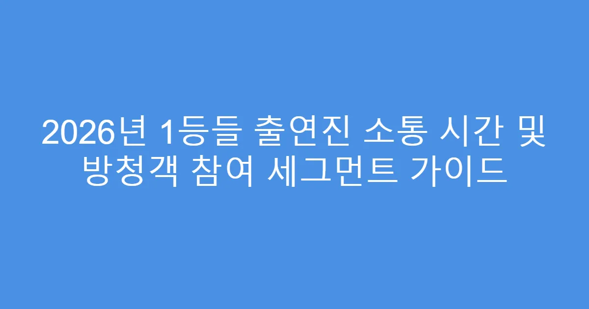 2026년 1등들 출연진 소통 시간 및 방청객 참여 세그먼트 가이드