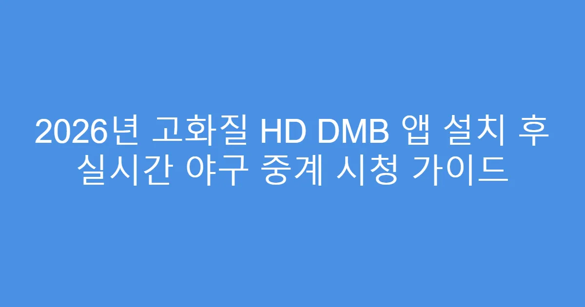 2026년 고화질 HD DMB 앱 설치 후 실시간 야구 중계 시청 가이드
