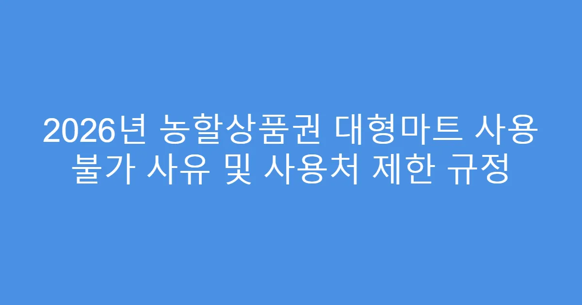 2026년 농할상품권 대형마트 사용 불가 사유 및 사용처 제한 규정