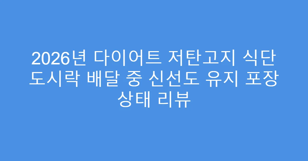 2026년 다이어트 저탄고지 식단 도시락 배달 중 신선도 유지 포장 상태 리뷰