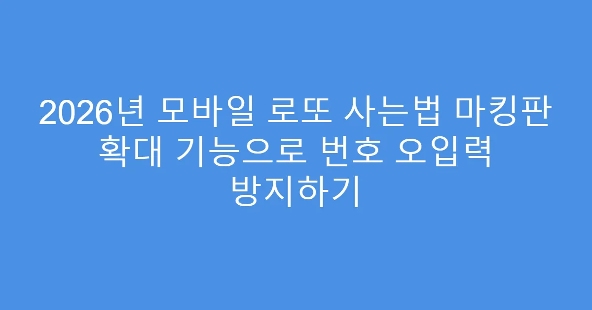 2026년 모바일 로또 사는법 마킹판 확대 기능으로 번호 오입력 방지하기