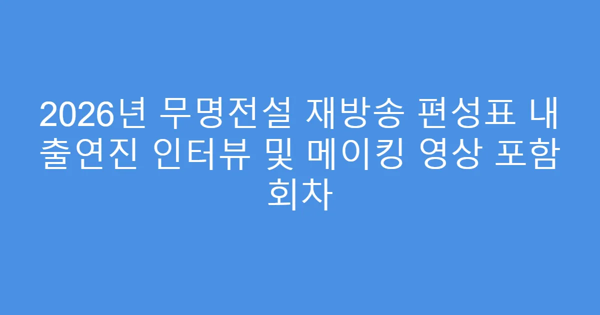 2026년 무명전설 재방송 편성표 내 출연진 인터뷰 및 메이킹 영상 포함 회차