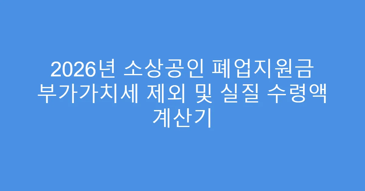 2026년 소상공인 폐업지원금 부가가치세 제외 및 실질 수령액 계산기