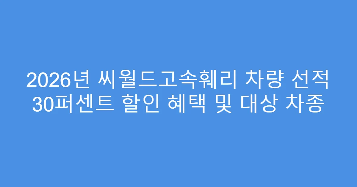 2026년 씨월드고속훼리 차량 선적 30퍼센트 할인 혜택 및 대상 차종
