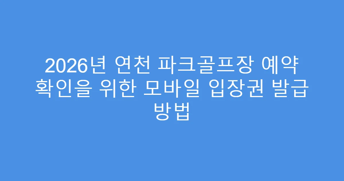 2026년 연천 파크골프장 예약 확인을 위한 모바일 입장권 발급 방법