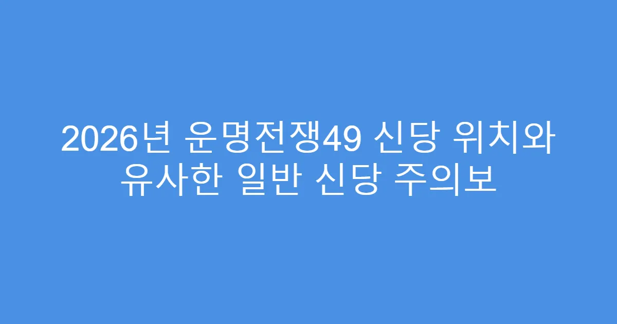 2026년 운명전쟁49 신당 위치와 유사한 일반 신당 주의보
