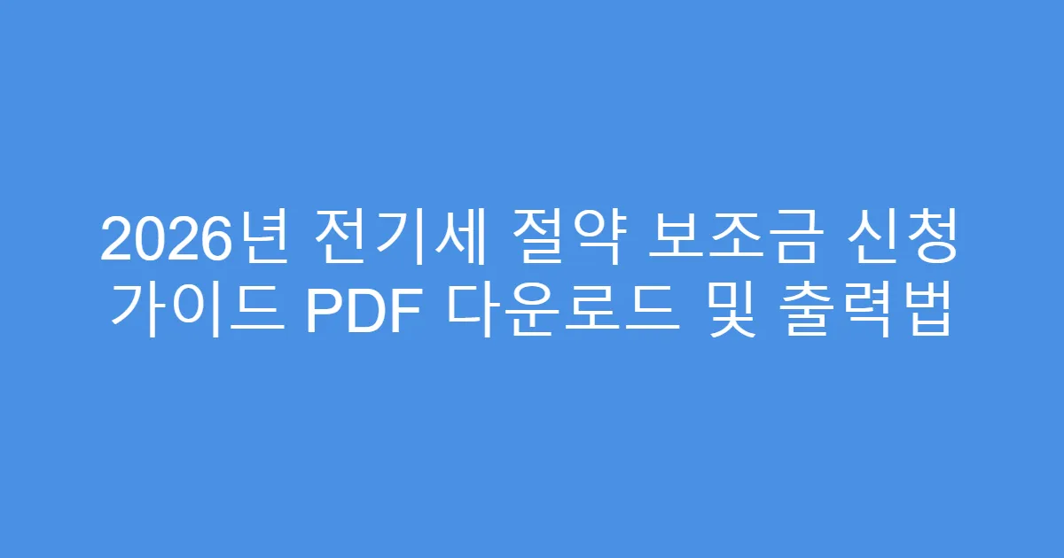 2026년 전기세 절약 보조금 신청 가이드 PDF 다운로드 및 출력법