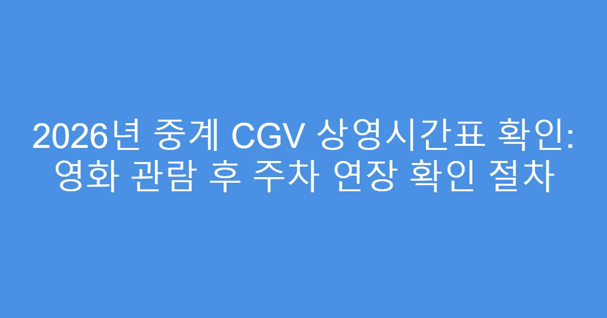 2026년 중계 CGV 상영시간표 확인: 영화 관람 후 주차 연장 확인 절차