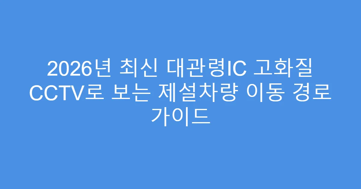 2026년 최신 대관령IC 고화질 CCTV로 보는 제설차량 이동 경로 가이드