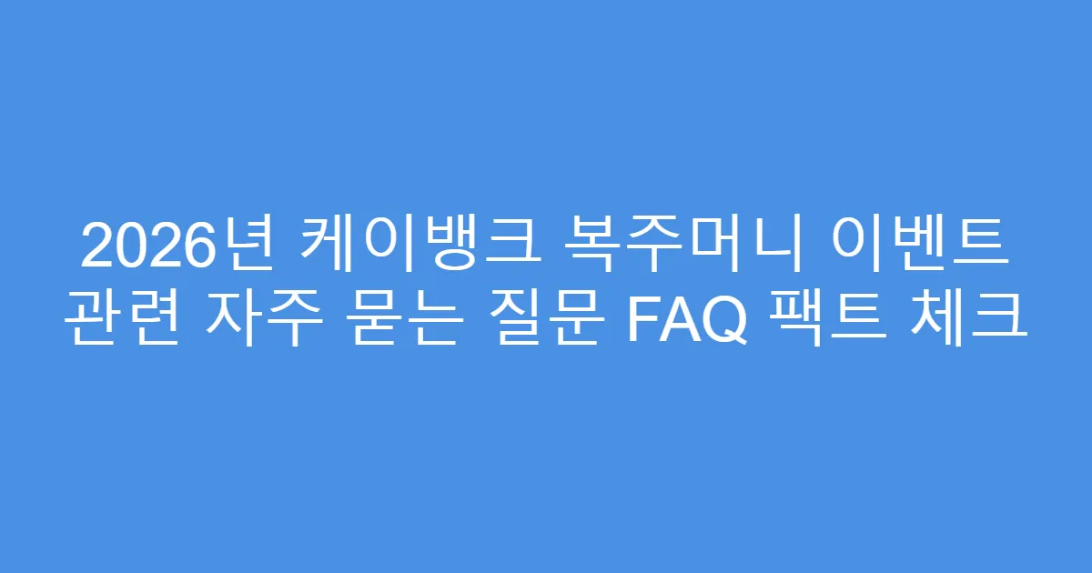 2026년 케이뱅크 복주머니 이벤트 관련 자주 묻는 질문 FAQ 팩트 체크