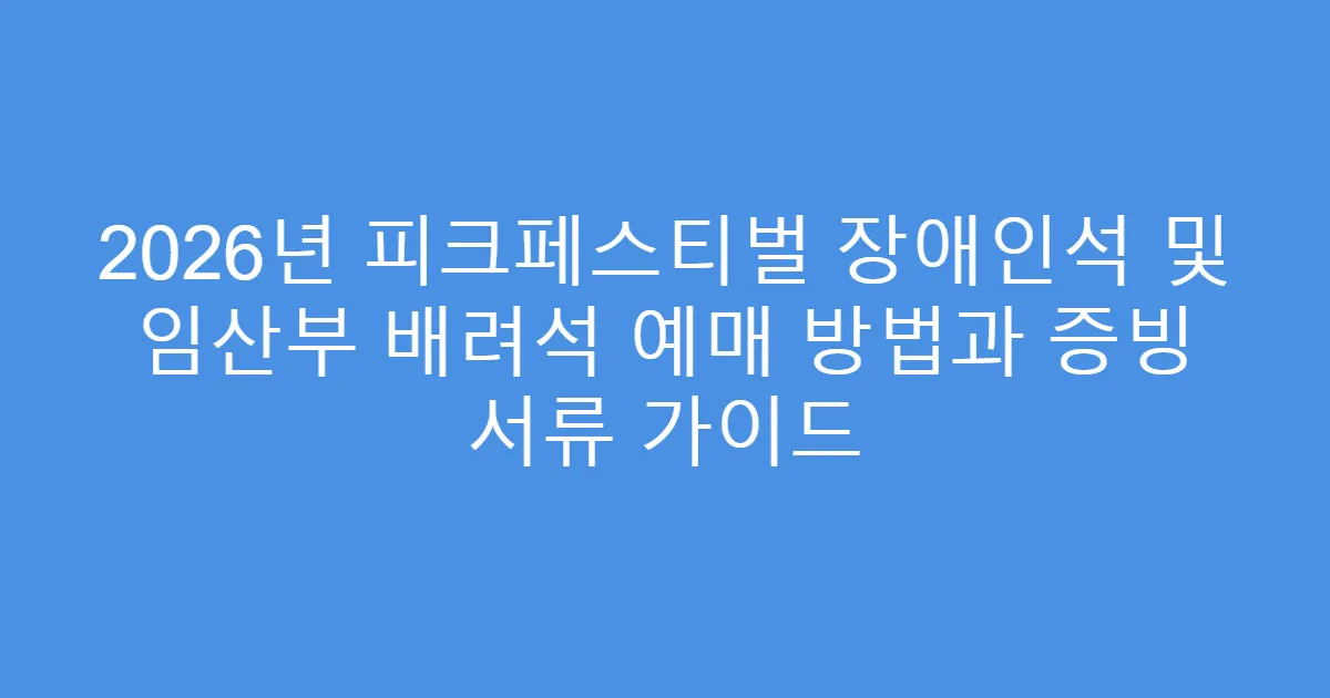 2026년 피크페스티벌 장애인석 및 임산부 배려석 예매 방법과 증빙 서류 가이드