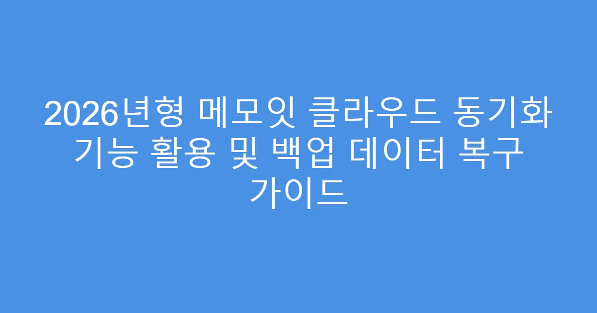 2026년형 메모잇 클라우드 동기화 기능 활용 및 백업 데이터 복구 가이드