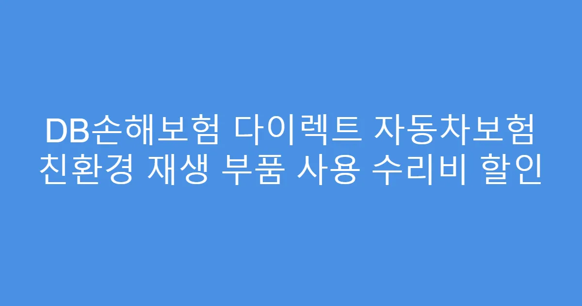 DB손해보험 다이렉트 자동차보험 친환경 재생 부품 사용 수리비 할인