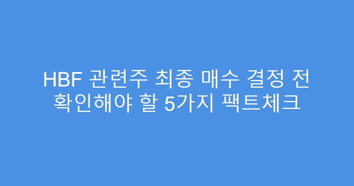 HBF 관련주 최종 매수 결정 전 확인해야 할 5가지 팩트체크