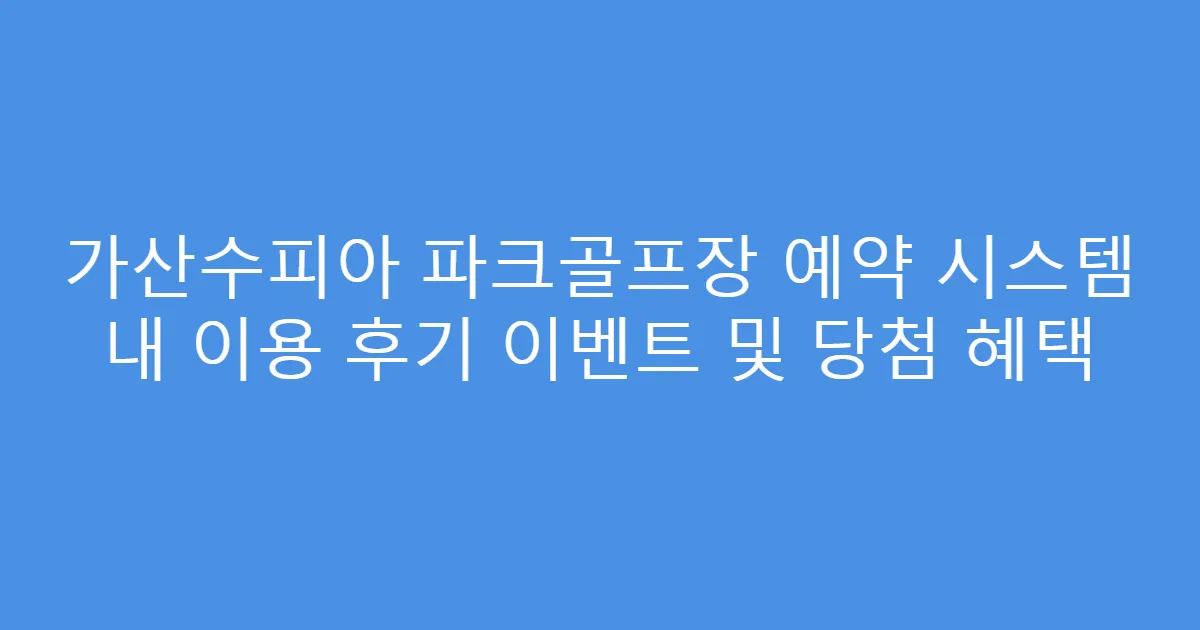 가산수피아 파크골프장 예약 시스템 내 이용 후기 이벤트 및 당첨 혜택