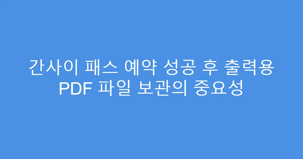 간사이 패스 예약 성공 후 출력용 PDF 파일 보관의 중요성