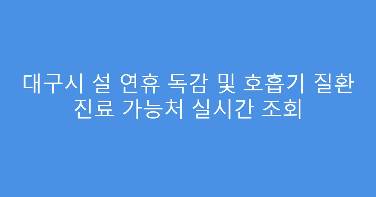 대구시 설 연휴 독감 및 호흡기 질환 진료 가능처 실시간 조회